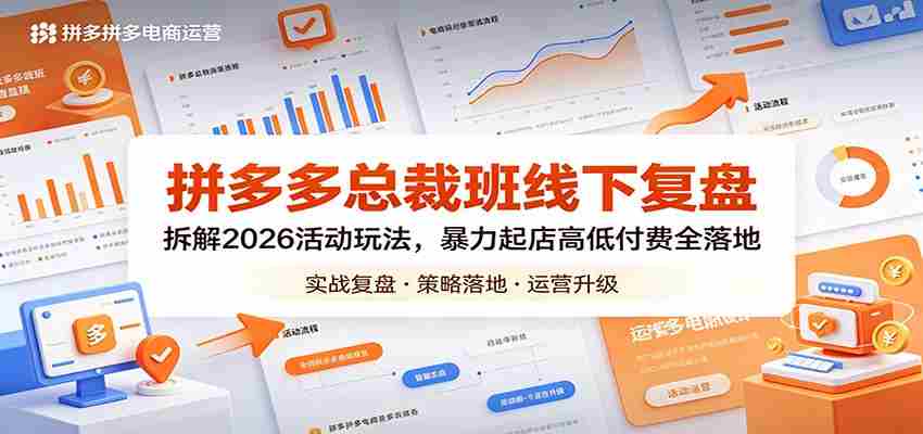 拼多多总裁班线下复盘：拆解2026活动玩法，暴力起店高低付费全落地-网创资源