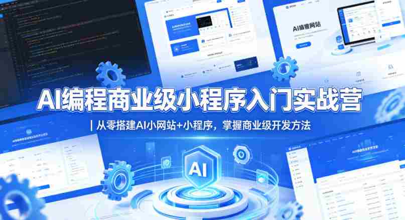 AI编程商业级小程序入门实战营｜从零搭建AI小网站+小程序，掌握商业级开发方法-网创资源