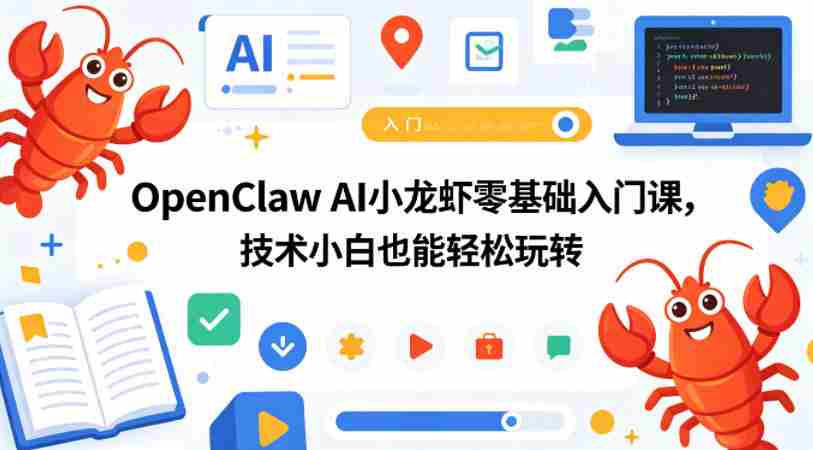 OpenClaw AI小龙虾零基础入门课，技术小白也能轻松玩转-网创资源