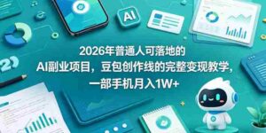 2026年普通人可落地的AI副业项目，豆包创作线的完整变现教学，一部手机月入1W+-网创资源