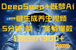 （14134期）DeepSeek 既梦Ai形成中医养生视频，5分钟左右一条，一条条爆品，轻轻松松日入300-中创网_专注互联网创业,项目资源整合-网创资源