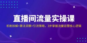 （14122期）直播房间总流量实操课：体制拆卸 优化算法洞悉 引流方法对策，3步把握营销运营核心逻辑-中创网_专注互联网创业,项目资源整合-网创资源