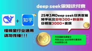 （14530期）25年3月全新Deep seek日洗一百篇知乎问答文章日引300 自主创业粉，日平稳3000 变…-中创网_专注互联网创业,项目资源整合-网创资源