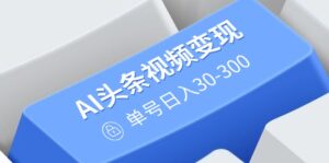 （14375期）AI今日头条视频变现：AI原创设计运送游戏玩法，不用视频剪辑，多平台分发，运单号日入30-300-网创资源
