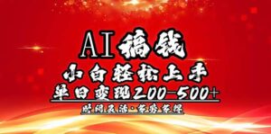 （14260期）AI稿钱，新手快速上手，单日200-500 能者多劳-网创资源