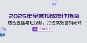 （14214期）2025年示范区推广操作说明，融合直播与小视频，打造高效销售闭环-网创资源