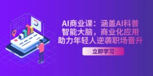 （14205期）AI-商业课：包含AI科谱，智能大脑，商业化应用，助推年青人逆转职场晋升-网创资源