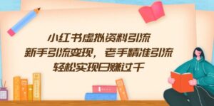 （13995期）小红书虚拟资料引流，新手引流变现，老手精准引流，轻松实现日赚过千-网创资源