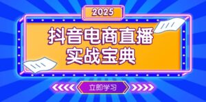 （13912期）抖音电商直播实战宝典，从起号到复盘，全面解析直播间运营技巧-网创资源