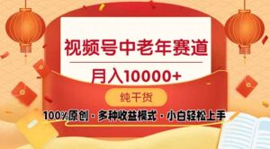 （13905期）视频号中老年赛道 100%原创 手把手教学 新号3天收益破百 小白必备-网创资源