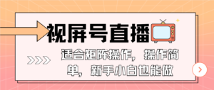 （13887期）视屏号直播，适合矩阵操作，操作简单， 一部手机就能做，小白也能做，…-网创资源