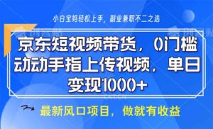 （13854期）京东短视频带货，0门槛，动动手指上传视频，轻松日入1000+-网创资源