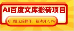 AI百度文库搬砖项目，0门槛无脑操作，被动月入1W-网创资源