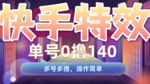 快手特效项目，单号0撸140，多号多撸，操作简单【揭秘】-网创资源