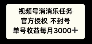 视频号消消乐任务，官方授权不封号，单号收益每月3000+-网创资源