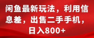 闲鱼最新玩法，利用信息差，出售二手手机，日入8张【揭秘】-网创资源