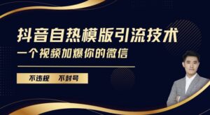 抖音最新自热模版引流技术，不违规不封号，一个视频加爆你的微信【揭秘】-网创资源