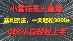 （13768期）抖音雪花无人直播，一天躺赚3000+，0粉手机可搭建，不违规不限流，小白…-网创资源