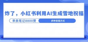 炸了，小红书recraft雪地写祝福，1条笔记8800赞涨了2000粉!-网创资源