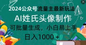 2024公众号流量主最新玩法，AI姓氏头像制作，可批量生成，小白易上手-网创资源