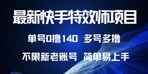 （13623期）最新快手特效师项目，单号白嫖0撸140，多号多撸-网创资源