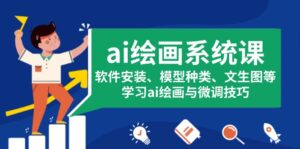 （13611期）ai绘画系统课，软件安装、模型种类、文生图等，学习ai绘画与微调技巧-网创资源