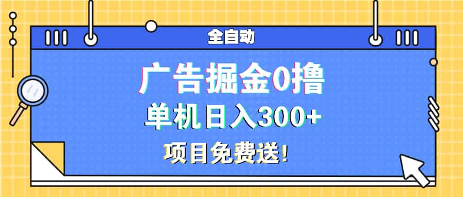 （13585期）广告掘金0撸项目免费送，单机日入300+-网创资源
