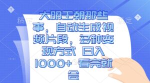 （13528期）大明王朝那些事，自动生成视频片段，多种变现方式 日入1000+ 看完就会-网创资源