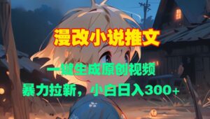 漫改小说推文，一键生成原创视频，暴力拉新，小白日入3张-网创资源