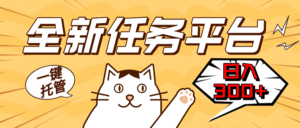 （13489期）全新任务平台一键托管   日入300+轻松获取额外收入的机会-网创资源