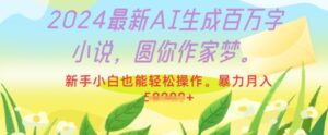 2024最新AI生成百万字小说，圆你作家梦，新手小白也能轻松操作，暴力月入过W-网创资源