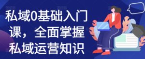 私域0基础入门课，全面掌握私域运营知识-网创资源