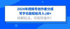 2024年视频号创作者分成，写字也能轻松月入1W+拆解玩法，可矩阵操作-网创资源