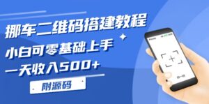 （13404期）挪车二维码搭建教程，小白可零基础上手！一天收入500+，（附源码）-网创资源