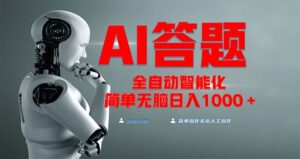 （13399期）全网最新项目不需要人工操作，AI自动答题，彻底解放双手！轻松日入1000+-网创资源
