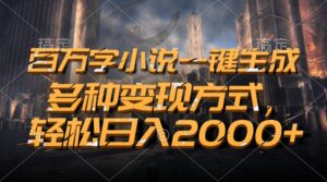 （13385期）百万字小说一键生成，多种变现方式，轻松日入2000+-网创资源