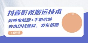 （13369期）抖音影视搬运技术：剪映电脑版+手机剪映，去水印找题材，发布策略-网创资源