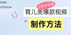 （13358期）育儿类爆款视频，我们永恒的话题，教你制作赚零花！-网创资源