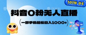 抖音0粉无人直播，小白轻松上手，副业的不二之选-网创资源