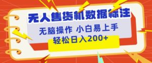 无人售货机标注项目，简单无脑好操作副业，日入100-200+-网创资源