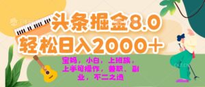 （13252期）今日头条掘金8.0最新玩法 轻松日入2000+ 小白，宝妈，上班族都可以轻松…-网创资源