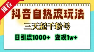 （13239期）抖音自热流打法，三天起千粉号，单视频十万播放量，日引精准粉1000+，…-网创资源
