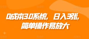 0成本3.0系统，日入3张，简单操作易放大-网创资源