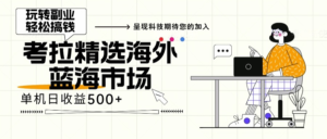 （13191期）海外全新空白市场，小白也可轻松上手，年底最后红利-网创资源