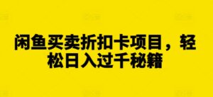闲鱼买卖折扣卡项目，轻松日入过千秘籍【揭秘】-网创资源