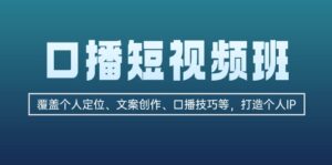 （13162期）口播短视频班：覆盖个人定位、文案创作、口播技巧等，打造个人IP-网创资源