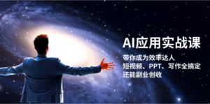 （13159期）AI应用实战课：带你成为效率达人！短视频、PPT、写作全搞定，还能副业创收-网创资源