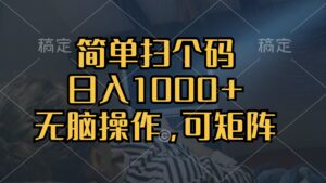 （13137期）简单扫个码，日入1000+，单机30，做就有，可矩阵，无脑操作-网创资源