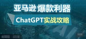 亚马逊爆款利器：ChatGPT实战攻略，以最低的成本和最高的效率打造日出百单的爆品-网创资源