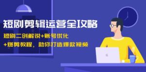 （13060期）短剧剪辑运营全攻略：短剧二创解说+账号优化+燃剪教程，助你打造爆款视频-网创资源
